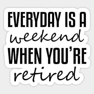 Everyday Is A Weekend When You're Retired Sticker